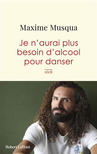 Je n'aurai plus besoin d'alcool pour danser récit Maxime Musqua comédien vidéaste qui raconte cheminement arrêt alcool